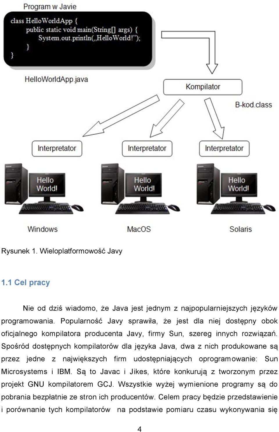 Spośród dostępnych kompilatorów dla języka Java, dwa z nich produkowane są przez jedne z największych firm udostępniających oprogramowanie: Sun Microsystems i IBM.