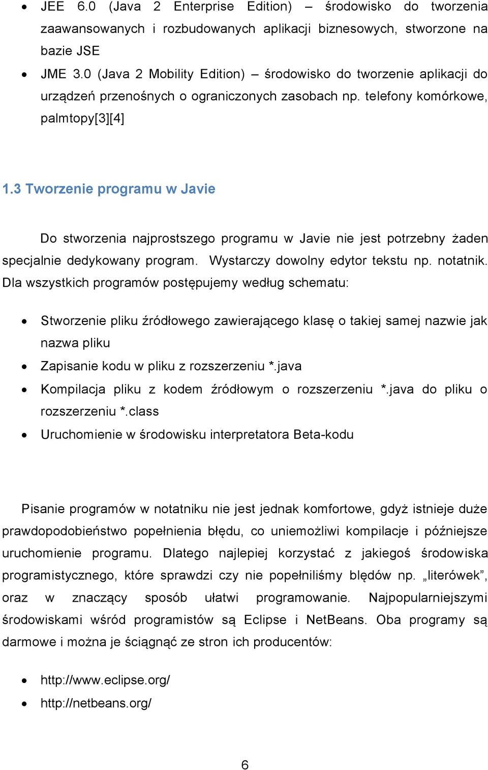 3 Tworzenie programu w Javie Do stworzenia najprostszego programu w Javie nie jest potrzebny żaden specjalnie dedykowany program. Wystarczy dowolny edytor tekstu np. notatnik.