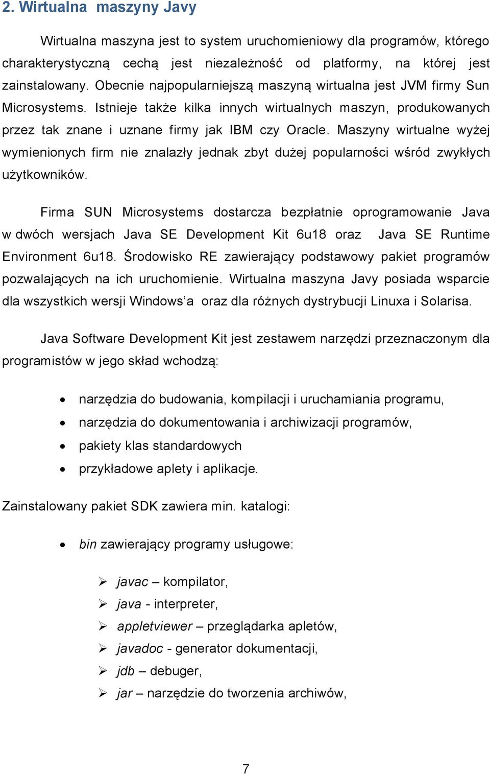 Maszyny wirtualne wyżej wymienionych firm nie znalazły jednak zbyt dużej popularności wśród zwykłych użytkowników.