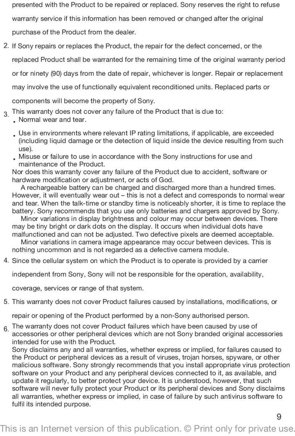 If Sony repairs or replaces the Product, the repair for the defect concerned, or the replaced Product shall be warranted for the remaining time of the original warranty period or for ninety (90) days