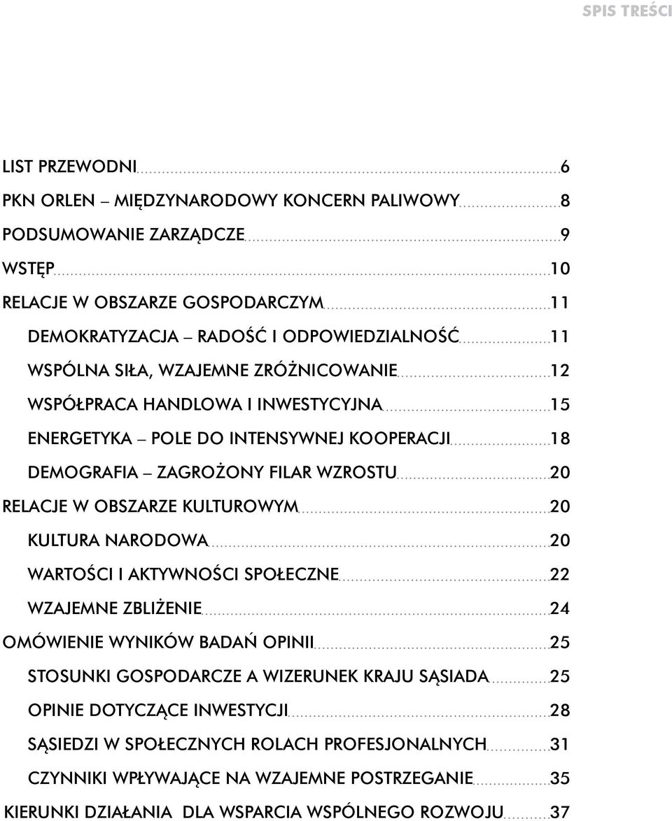 Relacje w obszarze kulturowym 20 Kultura narodowa 20 Wartości i aktywności społeczne 22 Wzajemne zbliżenie 24 Omówienie wyników badań opinii 25 Stosunki gospodarcze a wizerunek