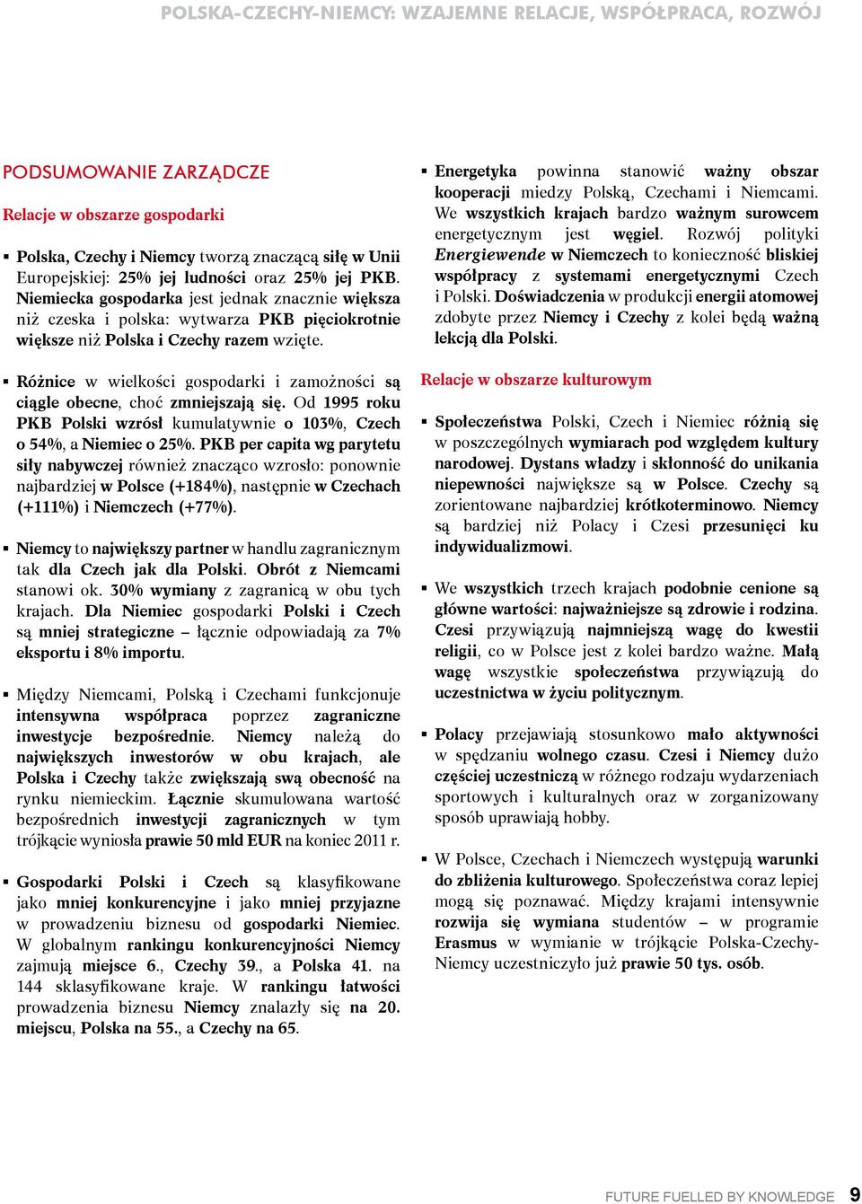 Różnice w wielkości gospodarki i zamożności są ciągle obecne, choć zmniejszają się. Od 1995 roku PKB Polski wzrósł kumulatywnie o 103%, Czech o 54%, a Niemiec o 25%.