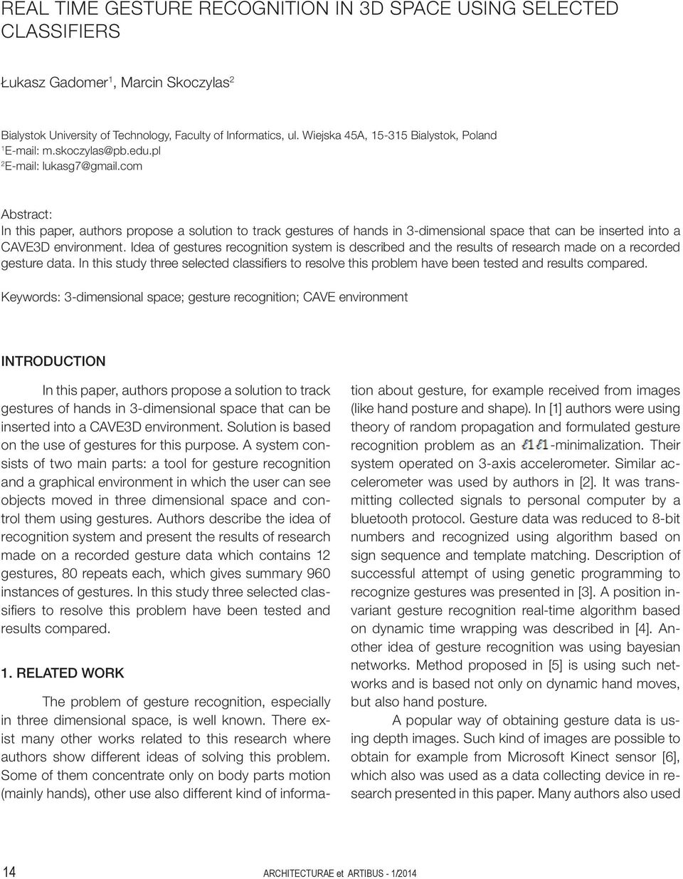 com Abstract: In this paper, authors propose a solution to track gestures of hands in 3-dimensional space that can be inserted into a CAVE3D environment.