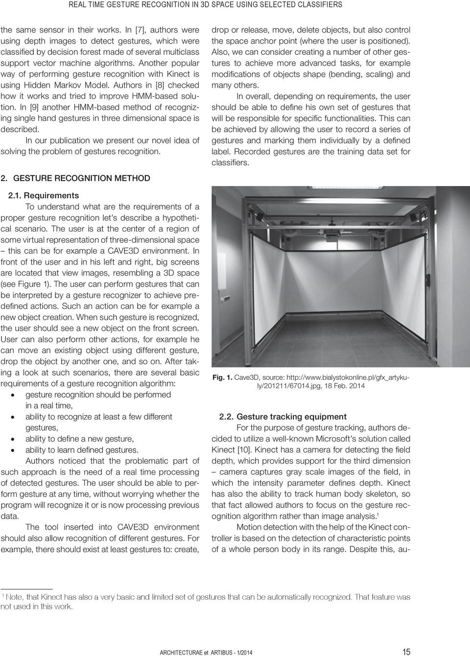 Another popular way of performing gesture recognition with Kinect is using Hidden Markov Model. Authors in [8] checked how it works and tried to improve HMM-based solution.