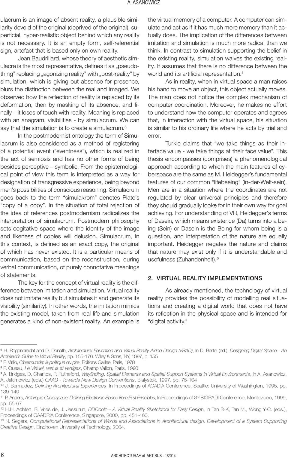 Jean Baudrillard, whose theory of aesthetic simulacra is the most representative, defines it as pseudothing replacing agonizing reality with post-reality by simulation, which is giving out absence