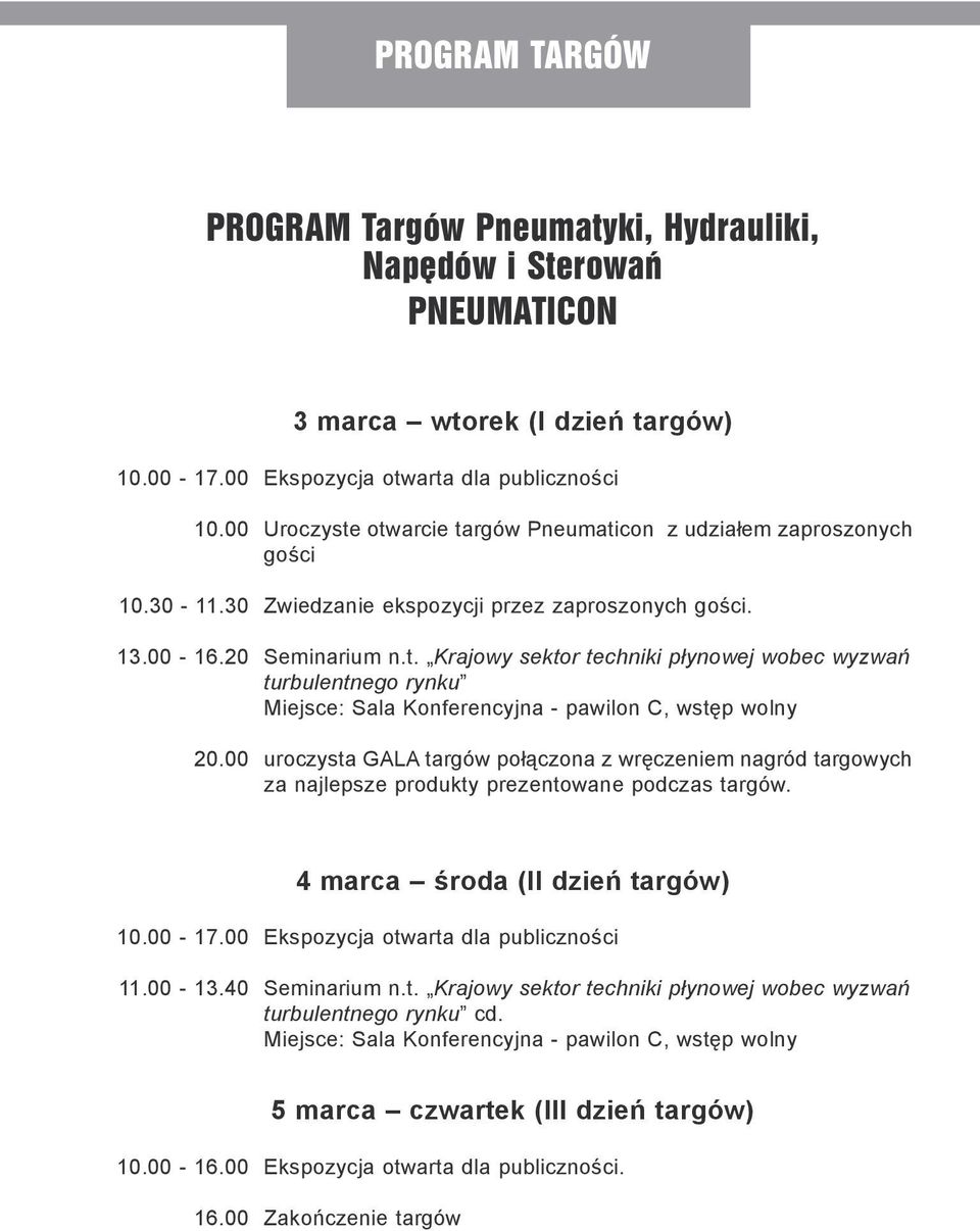 00 uroczysta GALA targów połączona z wręczeniem nagród targowych za najlepsze produkty prezentowane podczas targów. 4 marca środa (II dzień targów) 10.00-17.00 Ekspozycja otwarta dla publiczności 11.