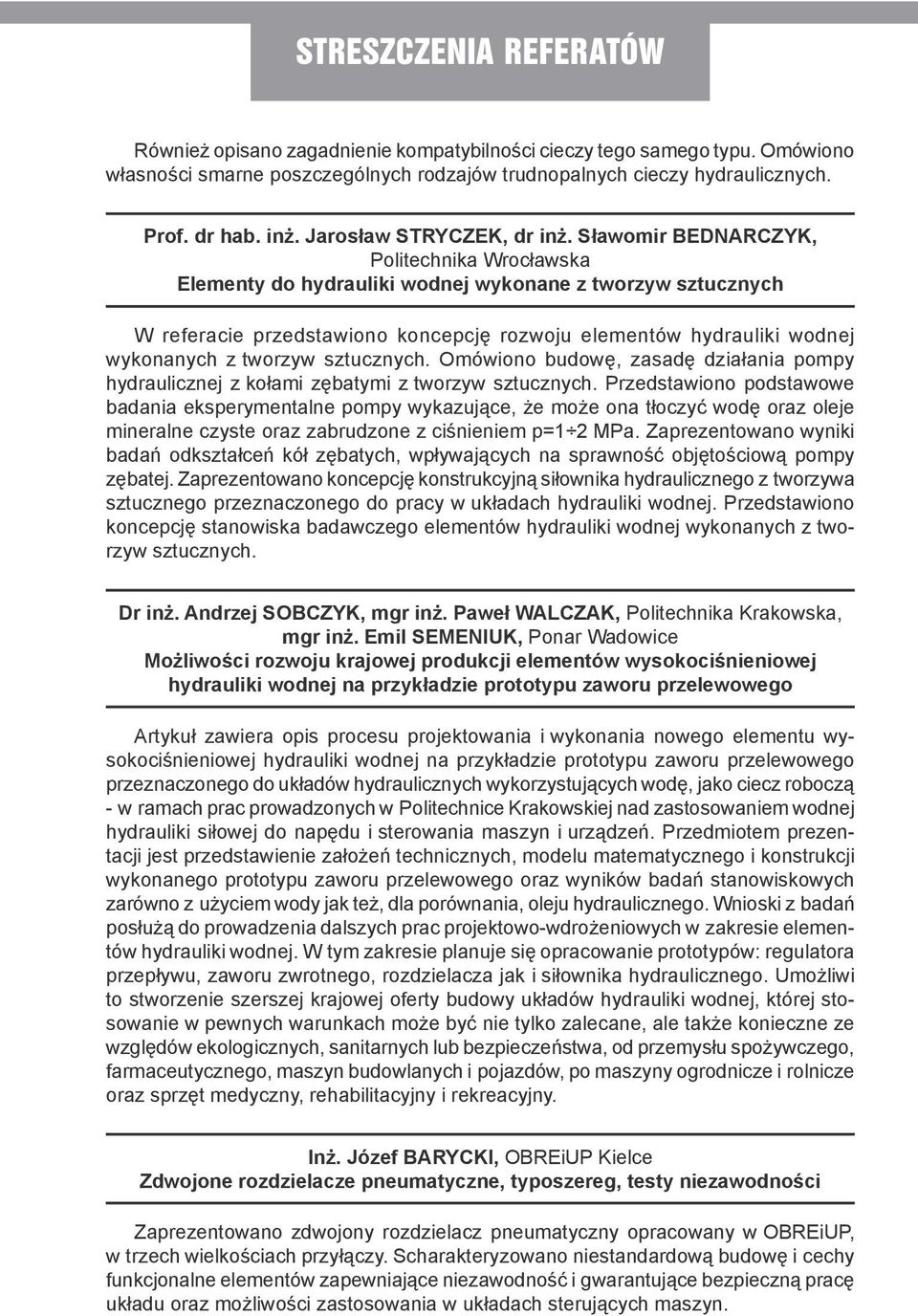 Sławomir BEDNARCZYK, Politechnika Wrocławska Elementy do hydrauliki wodnej wykonane z tworzyw sztucznych W referacie przedstawiono koncepcję rozwoju elementów hydrauliki wodnej wykonanych z tworzyw