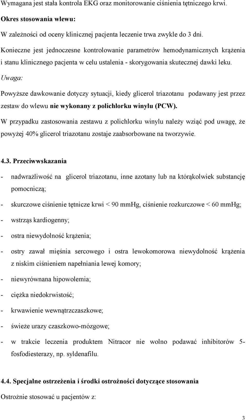 Uwaga: Powyższe dawkowanie dotyczy sytuacji, kiedy glicerol triazotanu podawany jest przez zestaw do wlewu nie wykonany z polichlorku winylu (PCW).