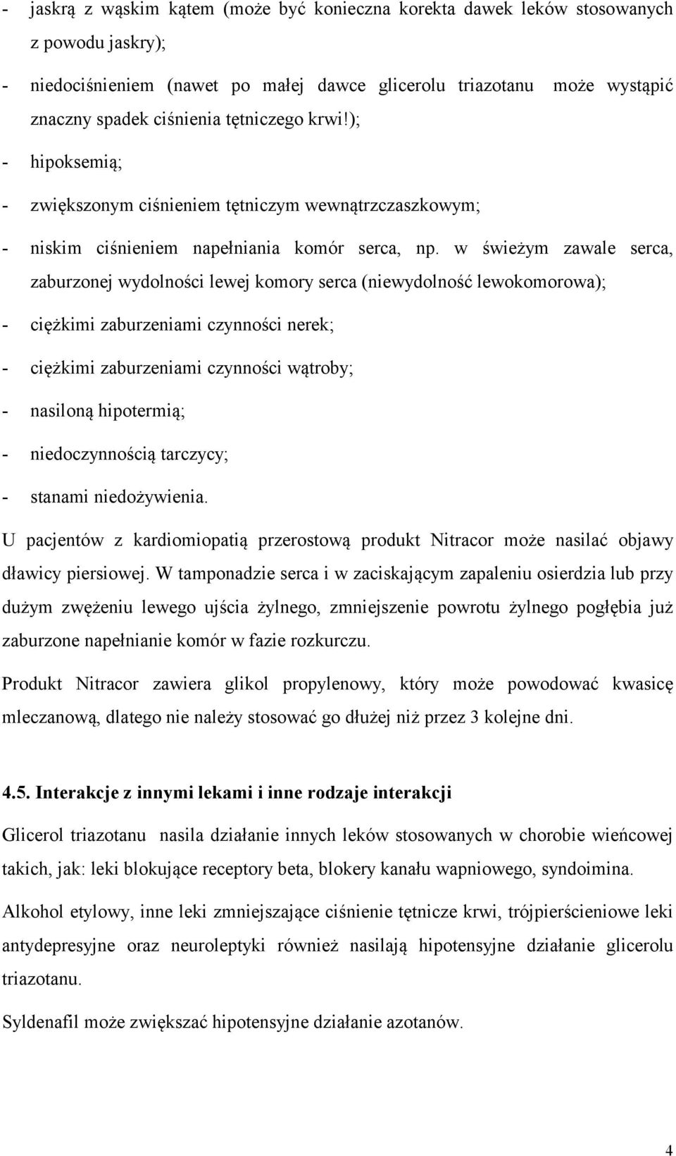 w świeżym zawale serca, zaburzonej wydolności lewej komory serca (niewydolność lewokomorowa); - ciężkimi zaburzeniami czynności nerek; - ciężkimi zaburzeniami czynności wątroby; - nasiloną