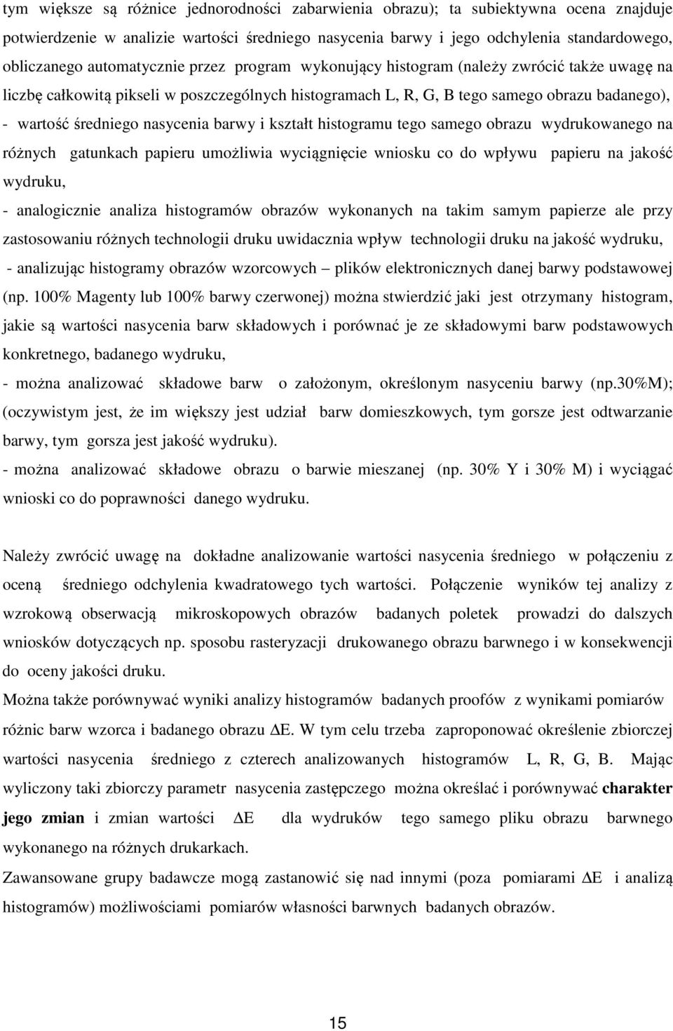 nasycenia barwy i kształt histogramu tego samego obrazu wydrukowanego na różnych gatunkach papieru umożliwia wyciągnięcie wniosku co do wpływu papieru na jakość wydruku, - analogicznie analiza