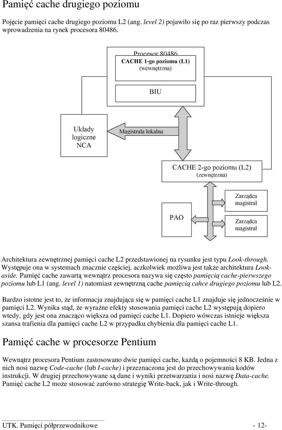 Pamięć cache zawartą wewnątrz procesora nazywa się często pamięcią cache-pierwszego poziomu lub L1 (ang. level 1) natomiast zewnętrzną cache pamięcią cahce drugiego poziomu lub L2.