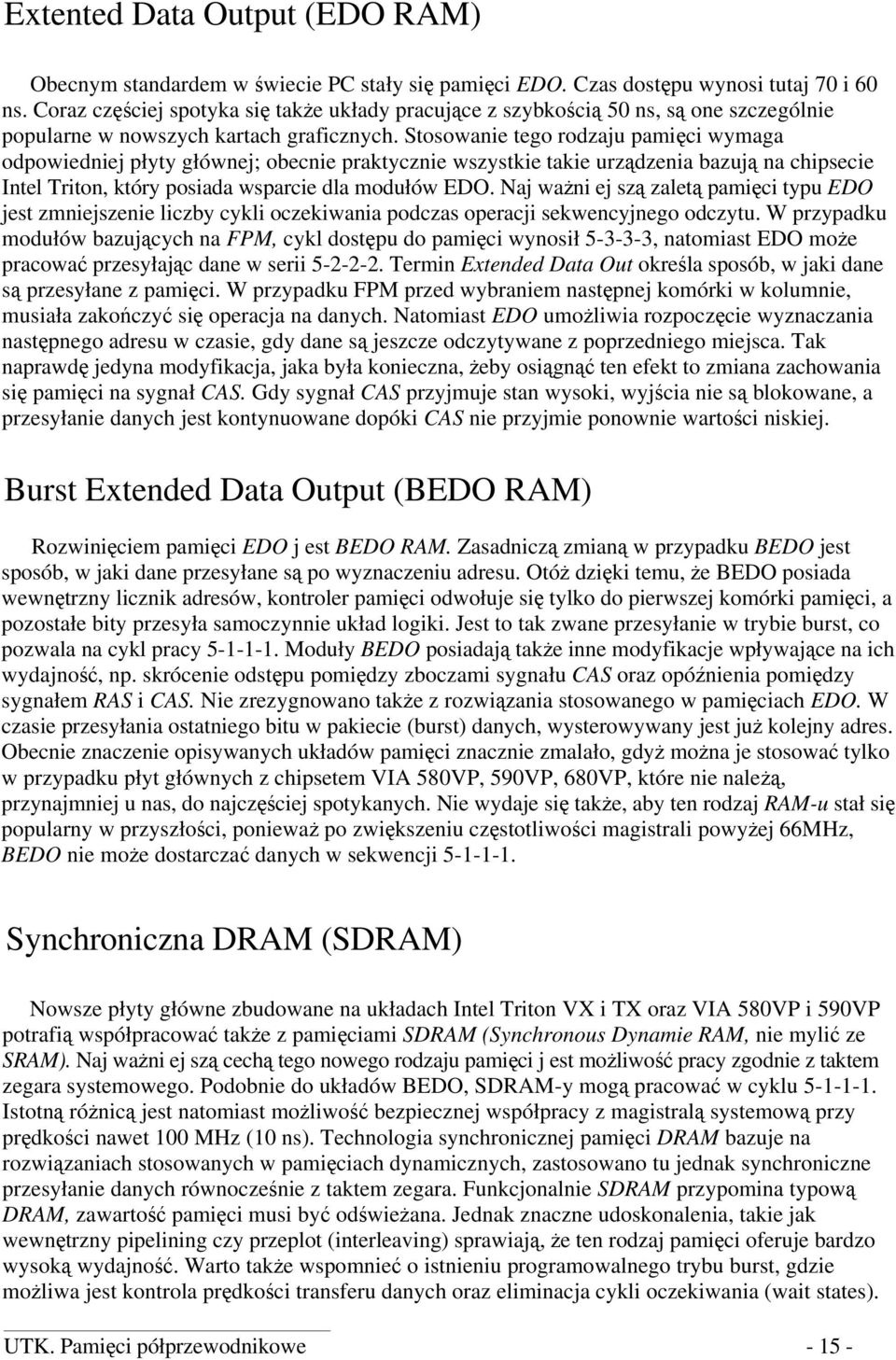 Stosowanie tego rodzaju pamięci wymaga odpowiedniej płyty głównej; obecnie praktycznie wszystkie takie urządzenia bazują na chipsecie Intel Triton, który posiada wsparcie dla modułów EDO.