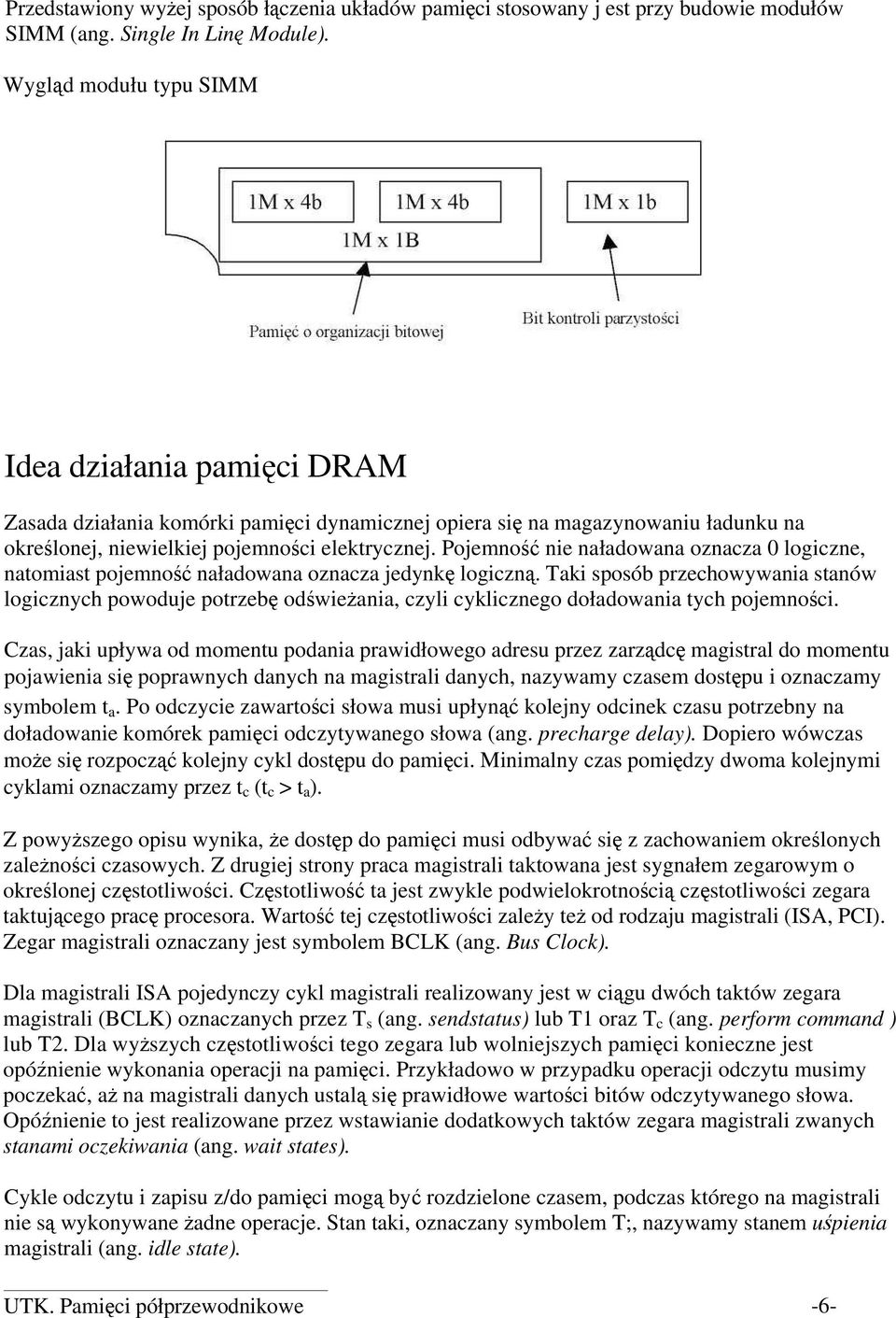 Pojemność nie naładowana oznacza 0 logiczne, natomiast pojemność naładowana oznacza jedynkę logiczną.