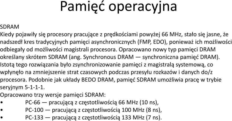 Istotą tego rozwiązania było zsynchronizowanie pamięci z magistralą systemową, co wpłynęło na zmniejszenie strat czasowych podczas przesyłu rozkazów i danych do/z procesora.