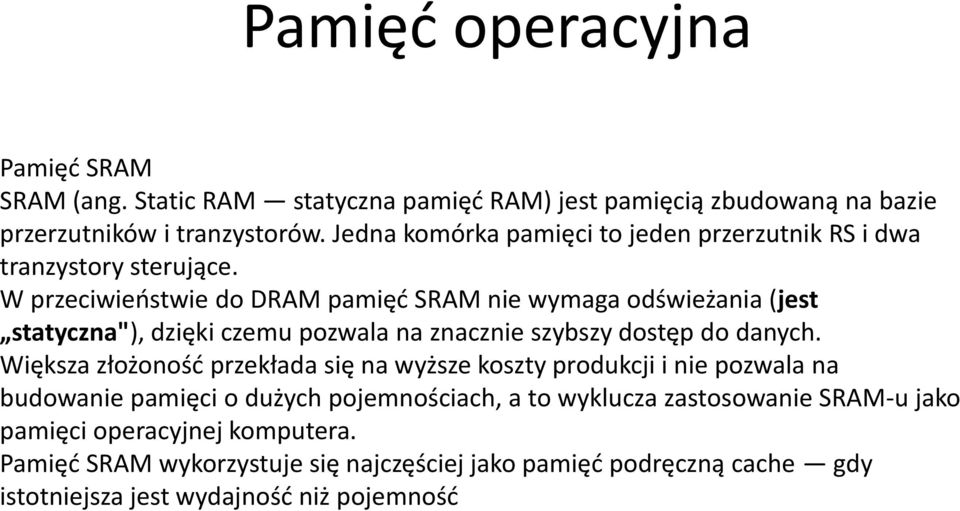 W przeciwieństwie do DRAM pamięć SRAM nie wymaga odświeżania (jest statyczna"), dzięki czemu pozwala na znacznie szybszy dostęp do danych.