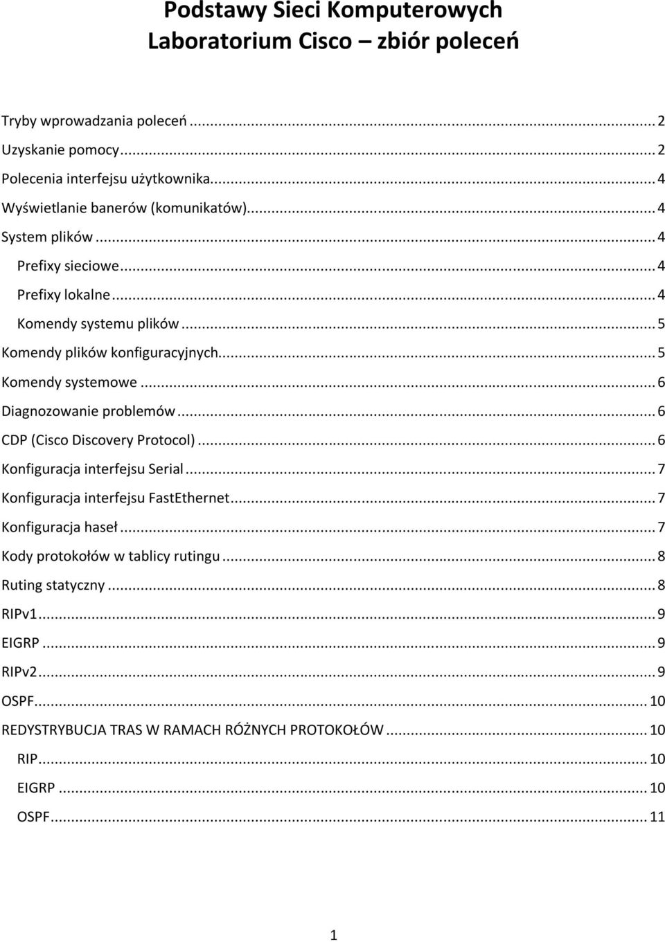 .. 5 Komendy systemowe... 6 Diagnozowanie problemów... 6 CDP (Cisco Discovery Protocol)... 6 Konfiguracja interfejsu Serial... 7 Konfiguracja interfejsu FastEthernet.