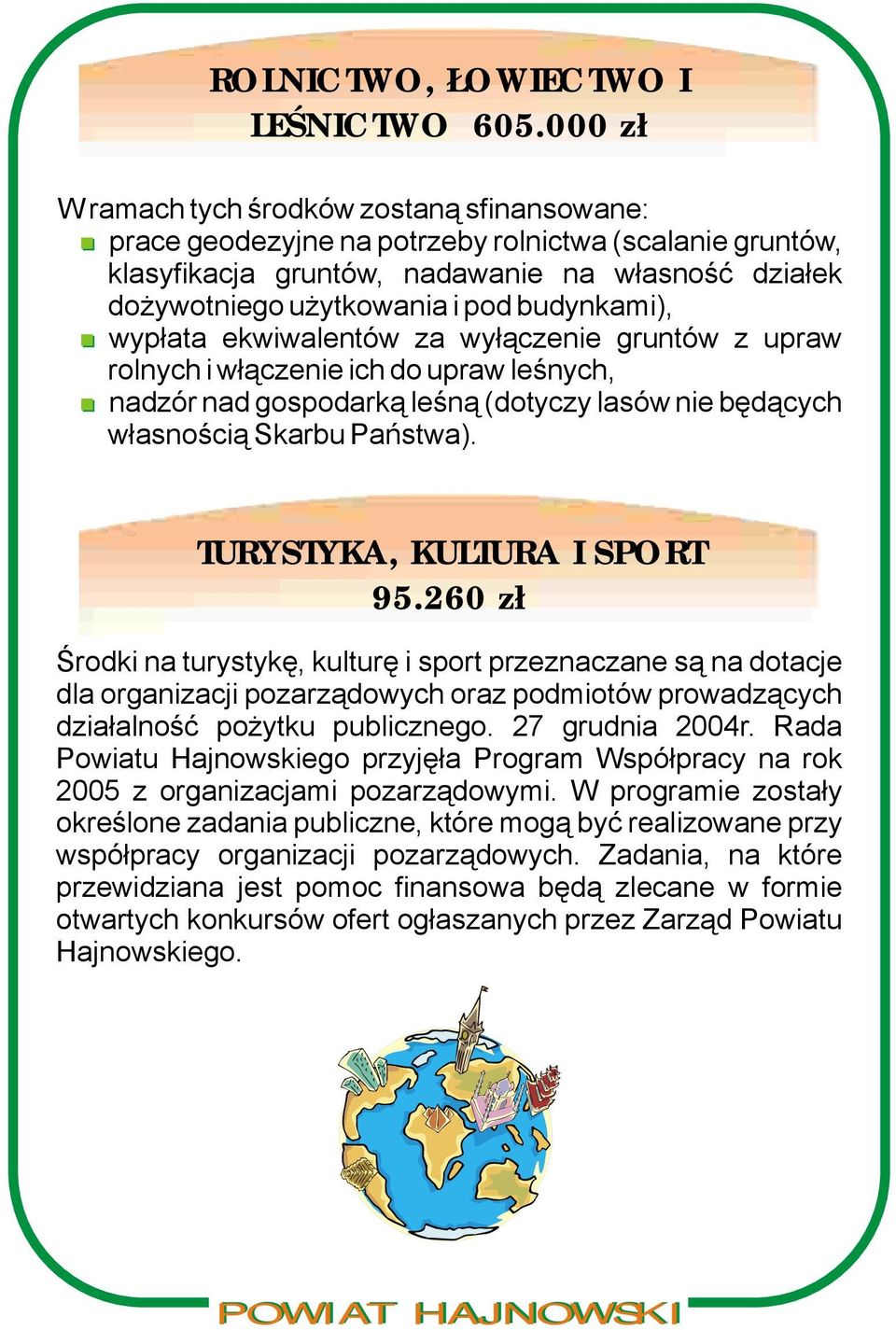 budynkami), wypłata ekwiwalentów za wyłączenie gruntów z upraw rolnych i włączenie ich do upraw leśnych, nadzór nad gospodarką leśną (dotyczy lasów nie będących własnością Skarbu Państwa).