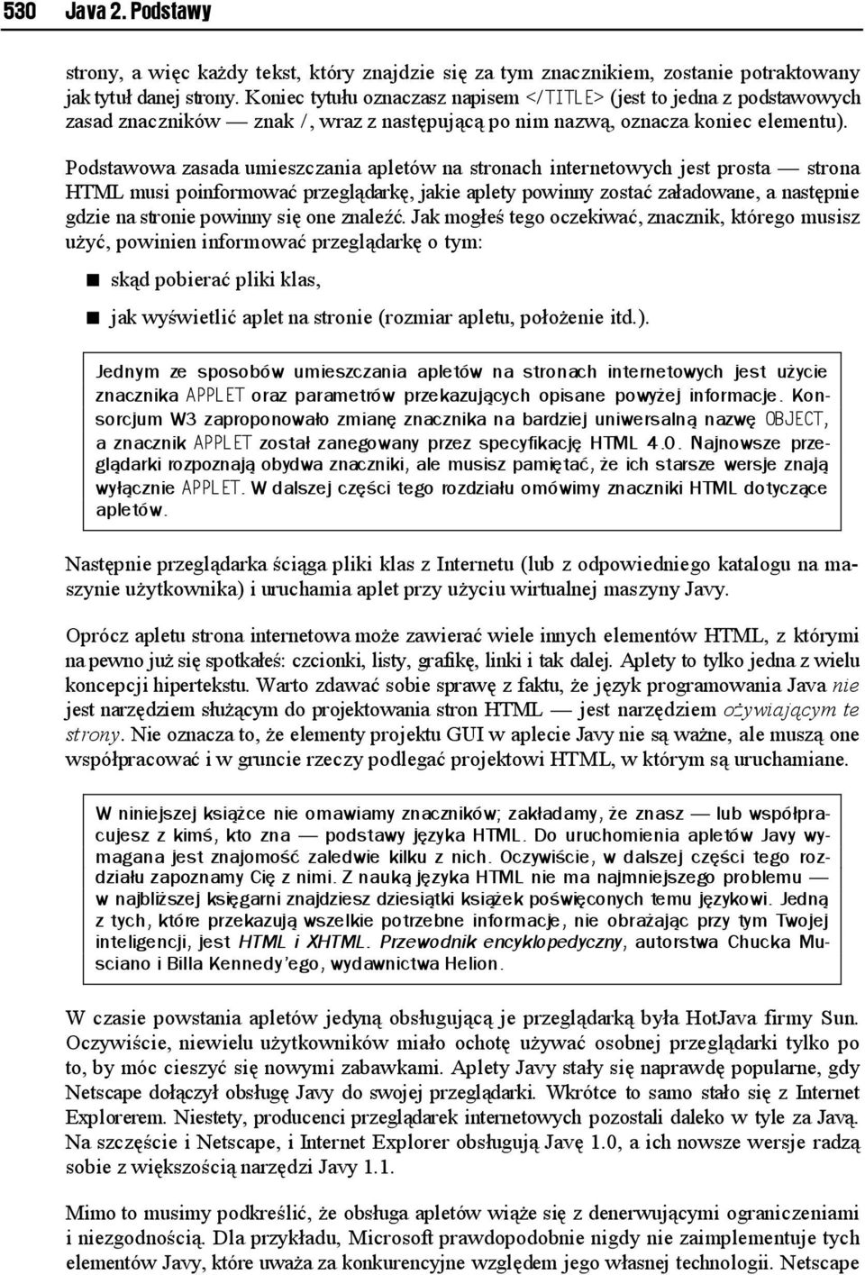 Podstawowa zasada umieszczania apletów na stronach internetowych jest prosta strona HTML musi poinformować przeglądarkę, jakie aplety powinny zostać załadowane, a następnie gdzie na stronie powinny