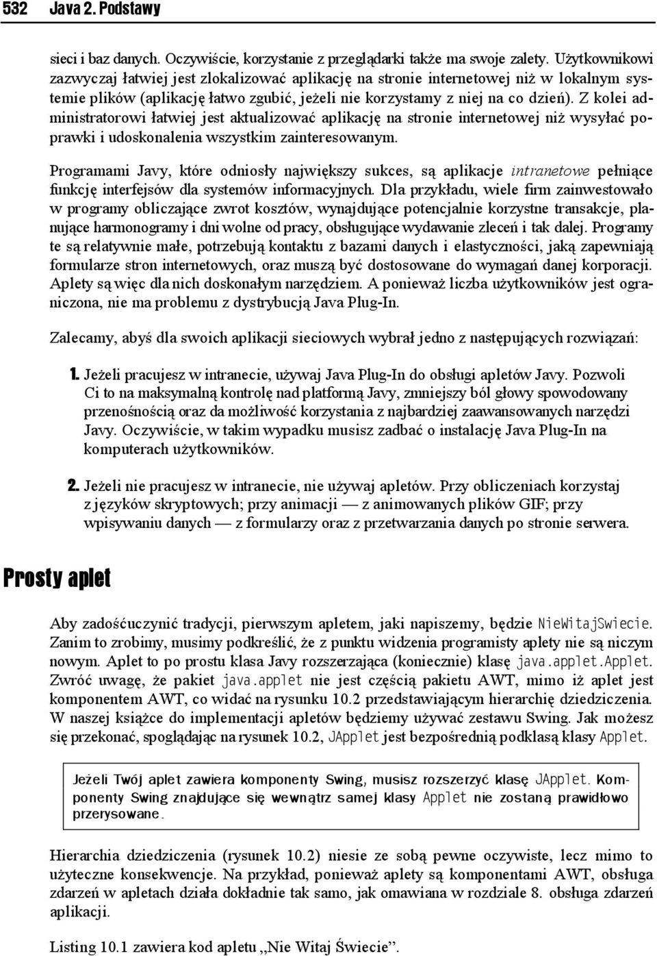 Z kolei administratorowi łatwiej jest aktualizować aplikację na stronie internetowej niż wysyłać poprawki i udoskonalenia wszystkim zainteresowanym.