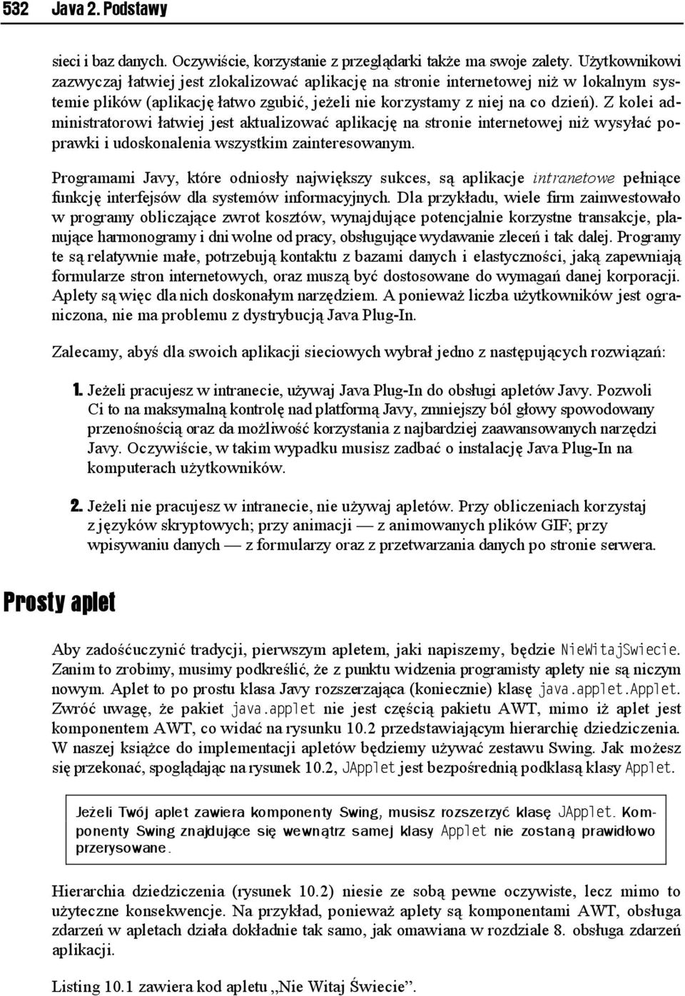 Z kolei administratorowi łatwiej jest aktualizować aplikację na stronie internetowej niż wysyłać poprawki i udoskonalenia wszystkim zainteresowanym.