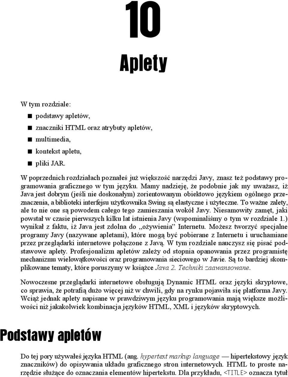 Mamy nadzieję, że podobnie jak my uważasz, iż Java jest dobrym (jeśli nie doskonałym) zorientowanym obiektowo językiem ogólnego przeznaczenia, a biblioteki interfejsu użytkownika Swing są elastyczne