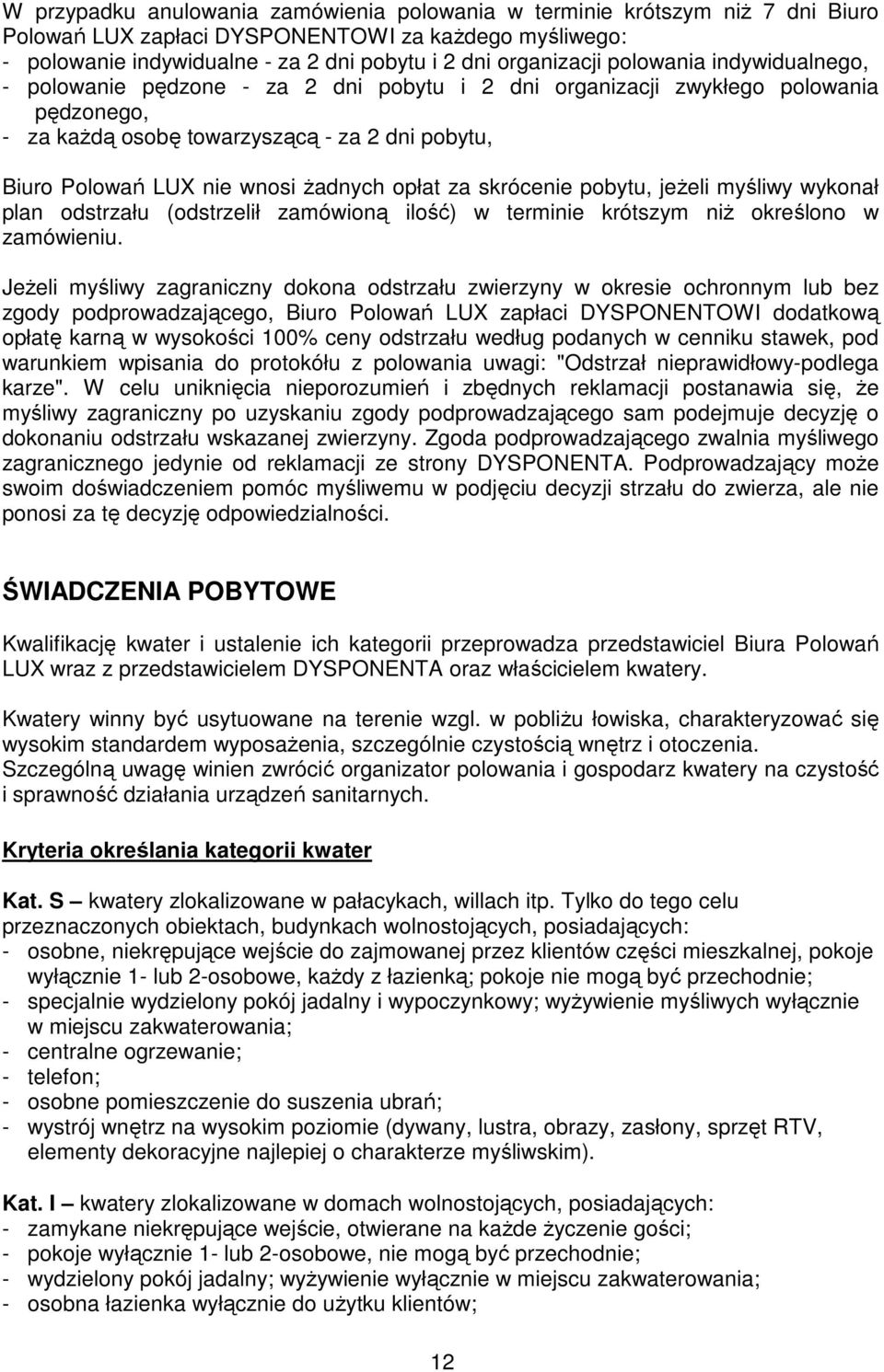 opłat za skrócenie pobytu, jeŝeli myśliwy wykonał plan odstrzału (odstrzelił zamówioną ilość) w terminie krótszym niŝ określono w zamówieniu.