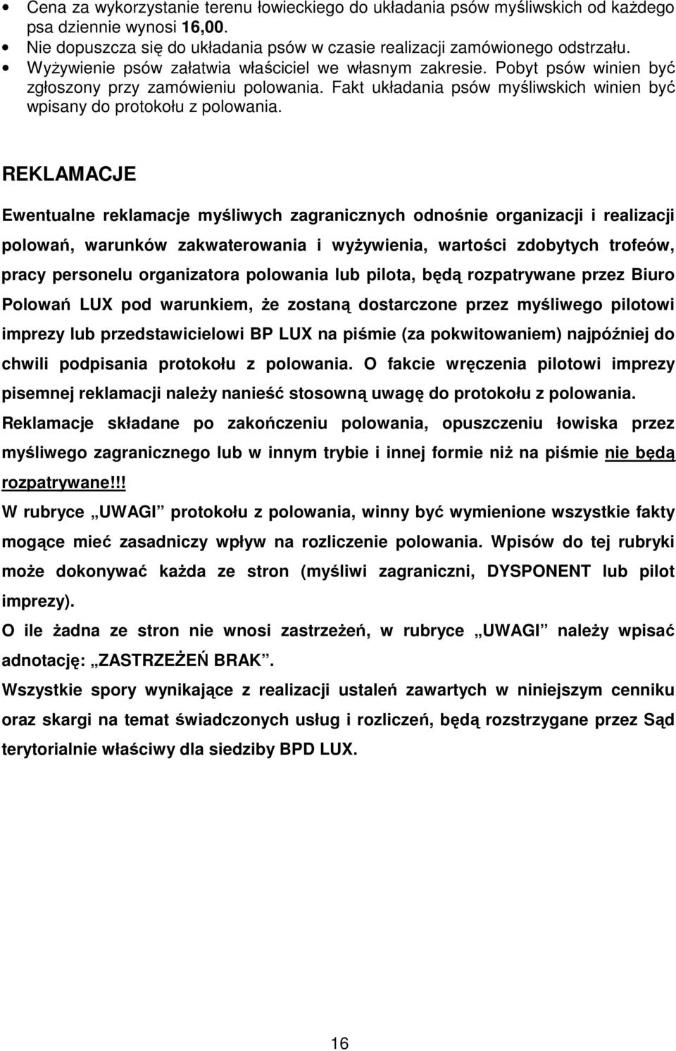 REKLAMACJE Ewentualne reklamacje myśliwych zagranicznych odnośnie organizacji i realizacji polowań, warunków zakwaterowania i wyŝywienia, wartości zdobytych trofeów, pracy personelu organizatora