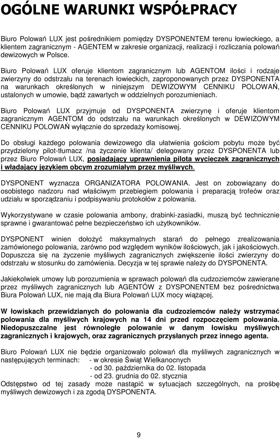 Biuro Polowań LUX oferuje klientom zagranicznym lub AGENTOM ilości i rodzaje zwierzyny do odstrzału na terenach łowieckich, zaproponowanych przez DYSPONENTA na warunkach określonych w niniejszym