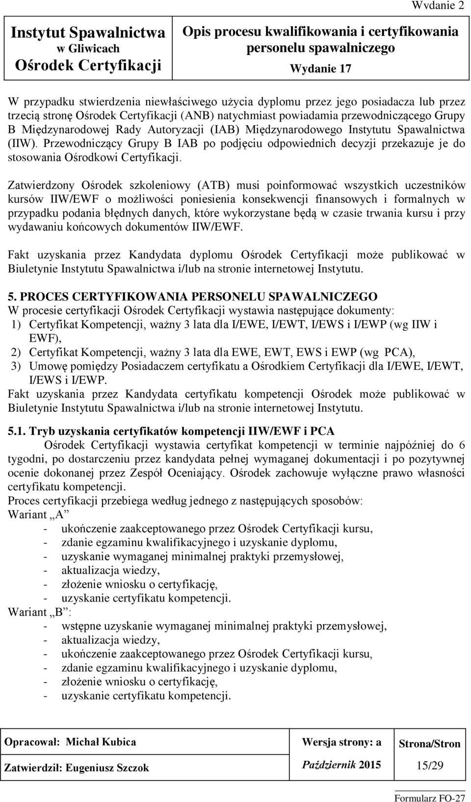 Zatwierdzony Ośrodek szkoleniowy (ATB) musi poinformować wszystkich uczestników kursów IIW/EWF o możliwości poniesienia konsekwencji finansowych i formalnych w przypadku podania błędnych danych,