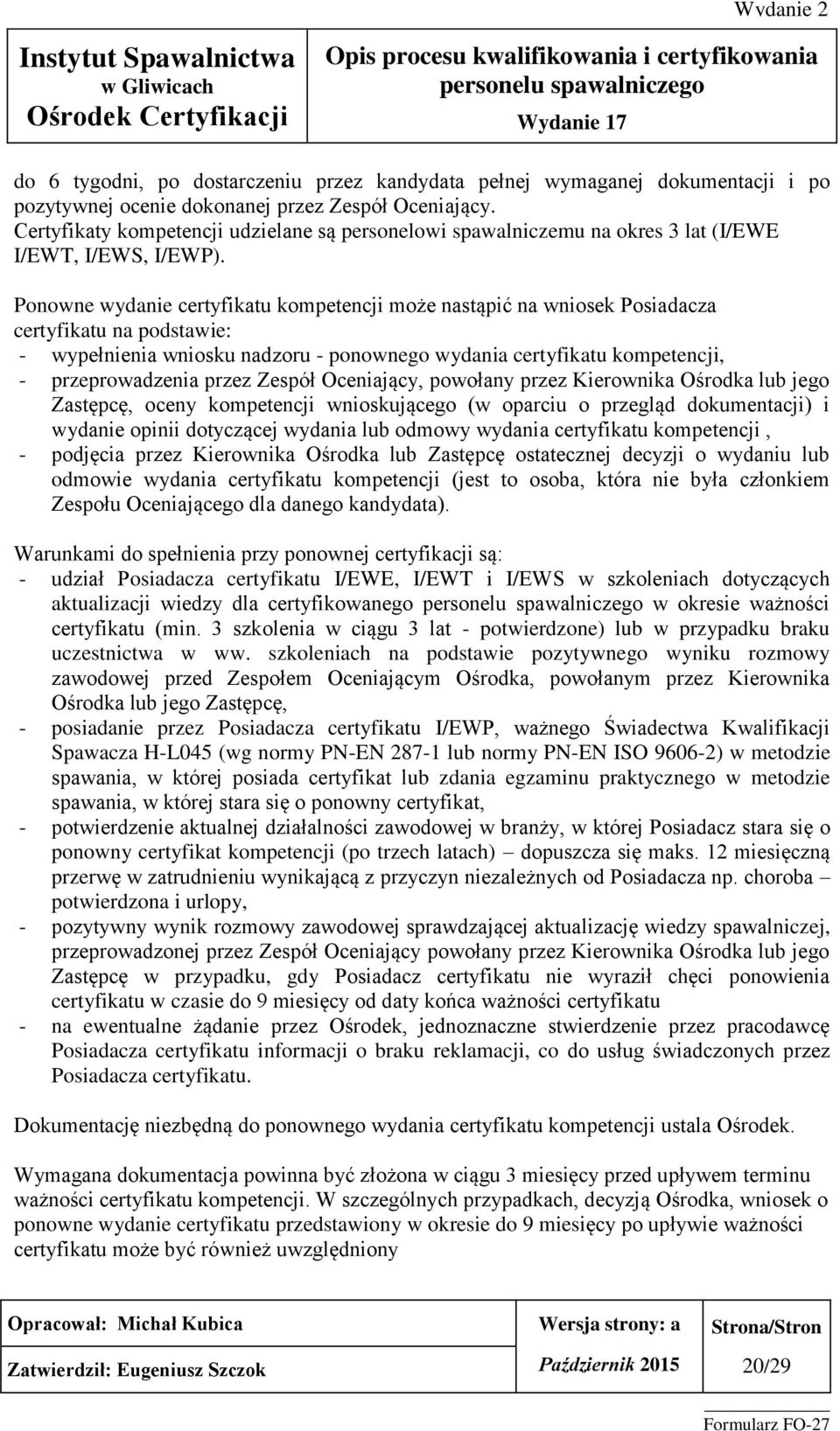 Ponowne wydanie certyfikatu kompetencji może nastąpić na wniosek Posiadacza certyfikatu na podstawie: - wypełnienia wniosku nadzoru - ponownego wydania certyfikatu kompetencji, - przeprowadzenia