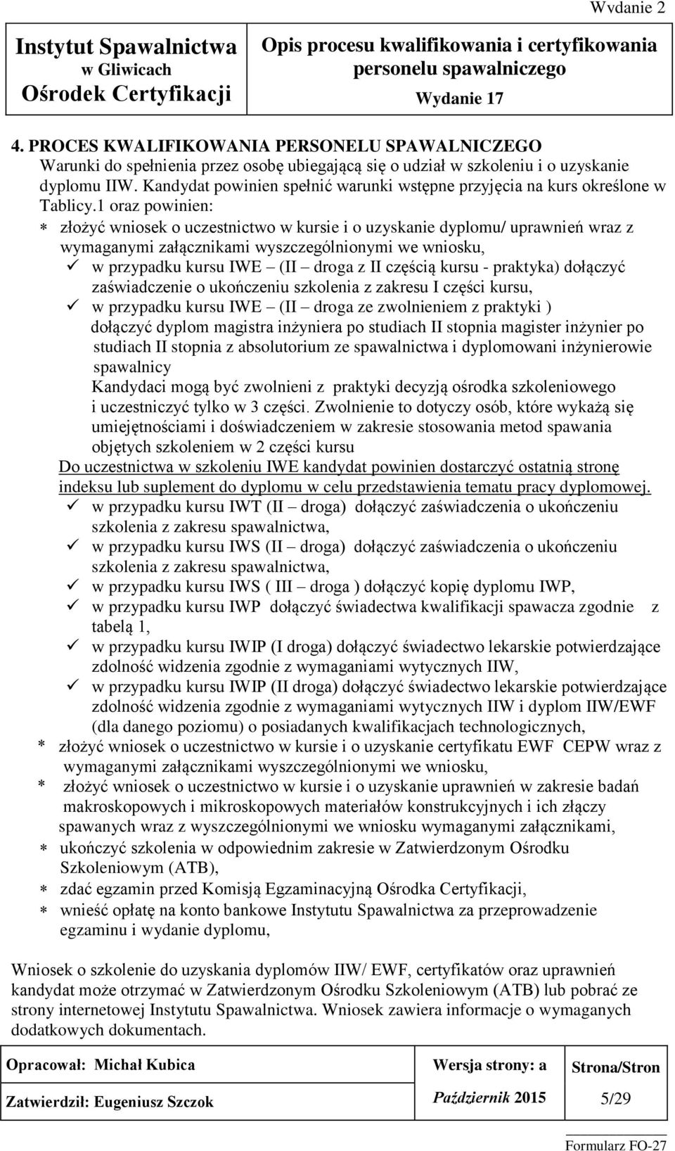 1 oraz powinien: złożyć wniosek o uczestnictwo w kursie i o uzyskanie dyplomu/ uprawnień wraz z wymaganymi załącznikami wyszczególnionymi we wniosku, w przypadku kursu IWE (II droga z II częścią