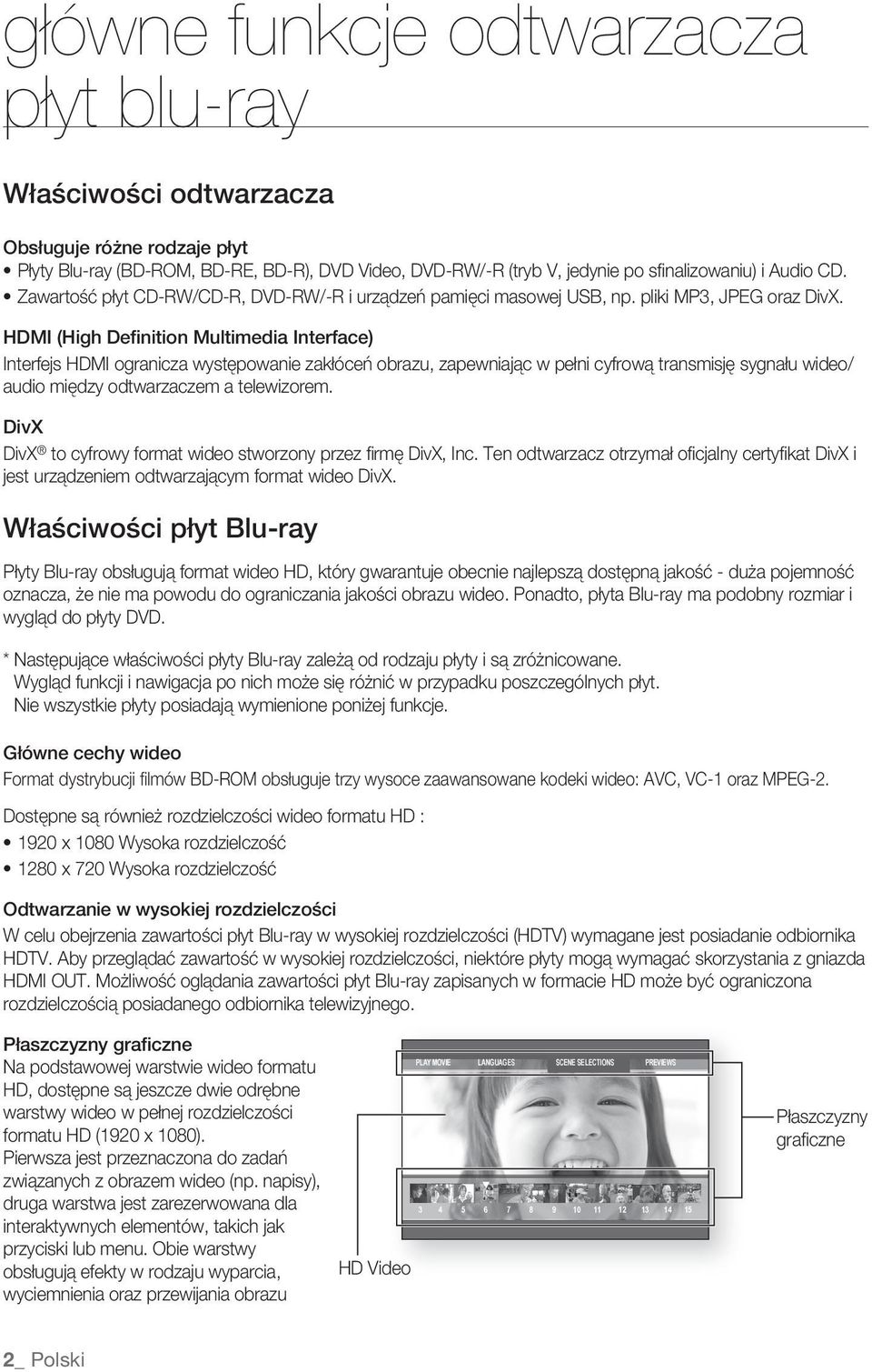 (High Definition Multimedia Interface) Interfejs ogranicza występowanie zakłóceń obrazu, zapewniając w pełni cyfrową transmisję sygnału wideo/ audio między odtwarzaczem a telewizorem.