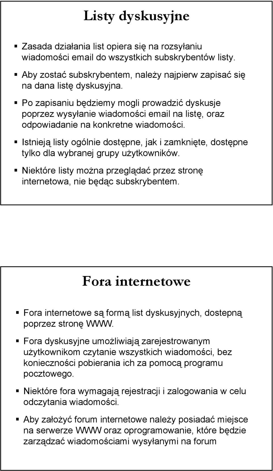 Istnieją listy ogólnie dostępne, jak i zamknięte, dostępne tylko dla wybranej grupy użytkowników. Niektóre listy można przeglądać przez stronę internetowa, nie będąc subskrybentem.