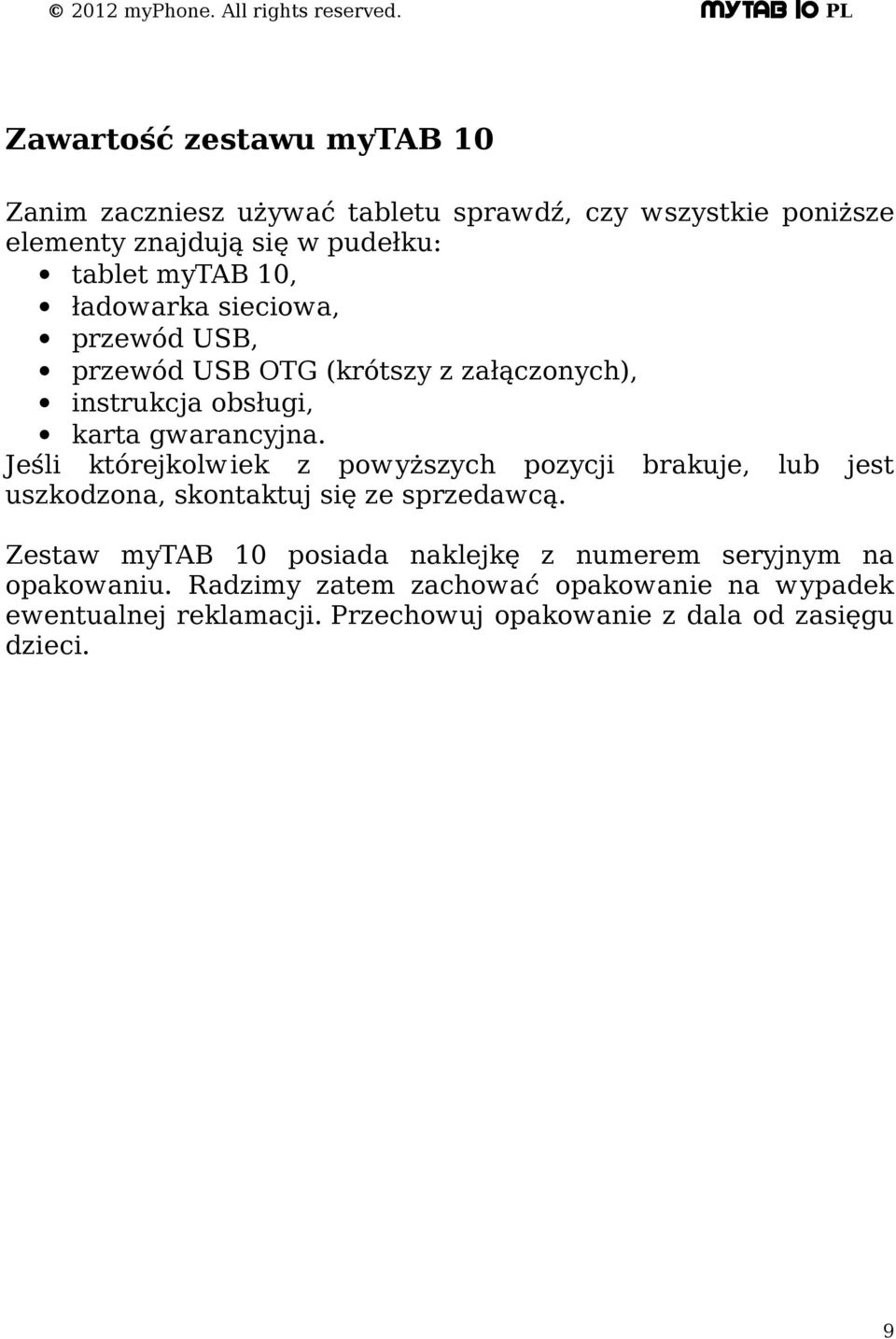 Jeśli którejkolwiek z powyższych pozycji brakuje, lub jest uszkodzona, skontaktuj się ze sprzedawcą.