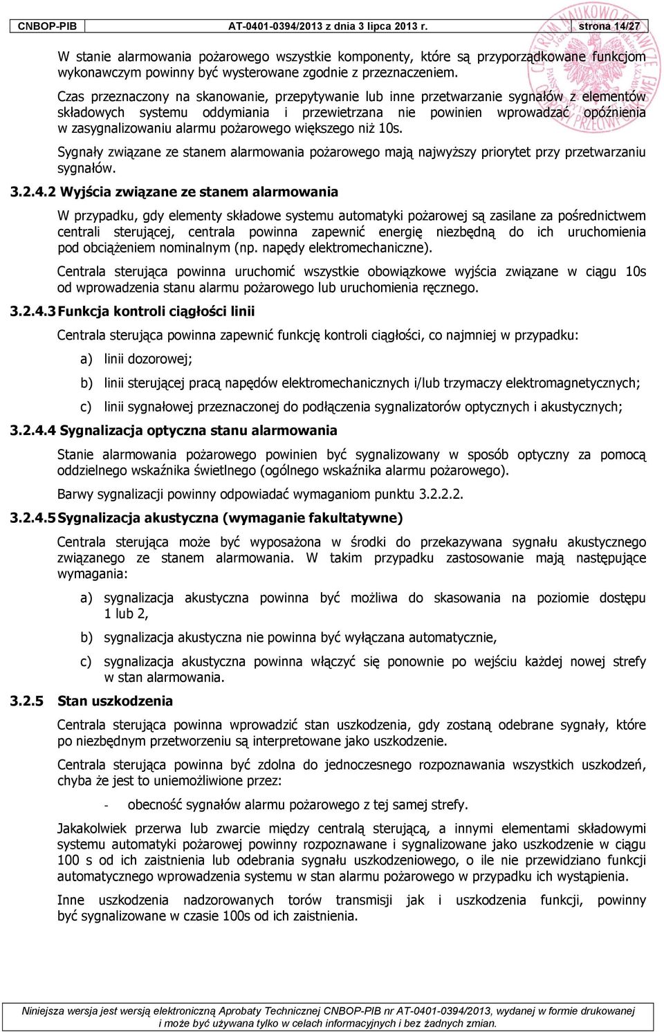 Czas przeznaczony na skanowanie, przepytywanie lub inne przetwarzanie sygnałów z elementów składowych systemu oddymiania i przewietrzana nie powinien wprowadzać opóźnienia w zasygnalizowaniu alarmu