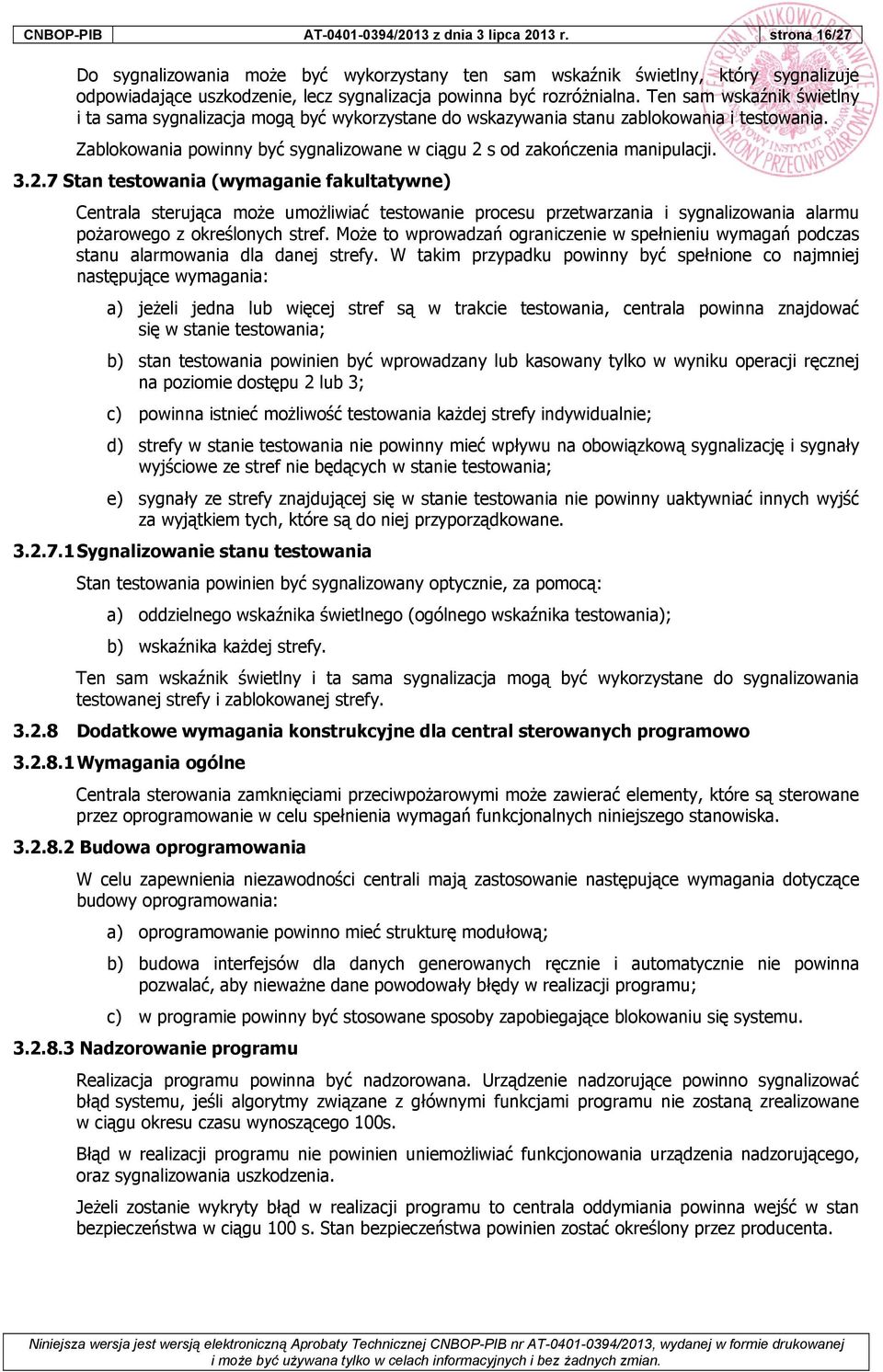 Ten sam wskaźnik świetlny i ta sama sygnalizacja mogą być wykorzystane do wskazywania stanu zablokowania i testowania. Zablokowania powinny być sygnalizowane w ciągu 2 s od zakończenia manipulacji. 3.