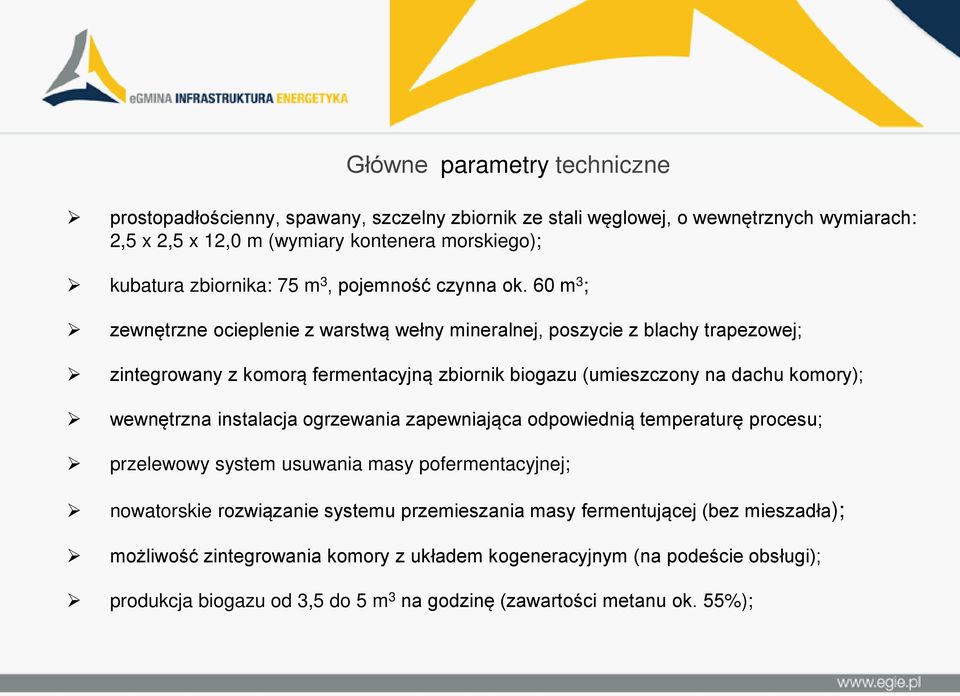 60 m3; zewnętrzne ocieplenie z warstwą wełny mineralnej, poszycie z blachy trapezowej; zintegrowany z komorą fermentacyjną zbiornik biogazu (umieszczony na dachu komory); wewnętrzna