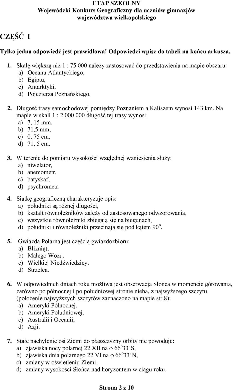 Długość trasy samochodowej pomiędzy Poznaniem a Kaliszem wynosi 143 km. Na mapie w skali 1 : 2 000 000 długość tej trasy wynosi: a) 7, 15 mm, b) 71,5 mm, c) 0, 75 cm, d) 71, 5 cm. 3.