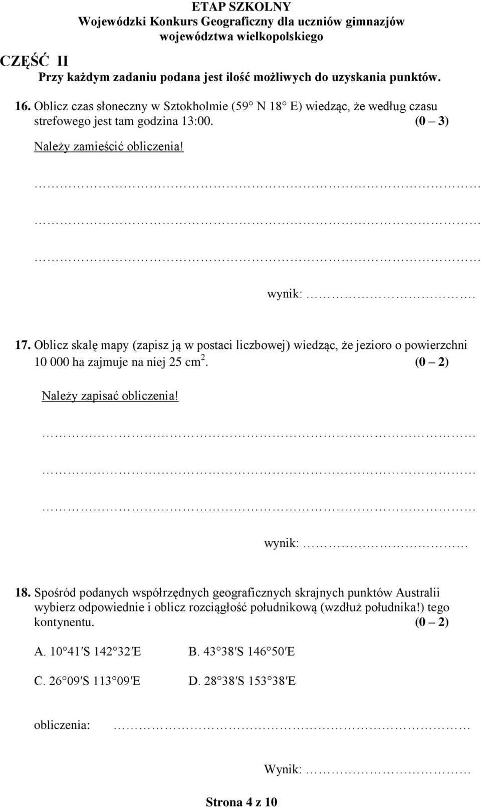 Oblicz skalę mapy (zapisz ją w postaci liczbowej) wiedząc, że jezioro o powierzchni 10 000 ha zajmuje na niej 25 cm 2. (0 2) Należy zapisać obliczenia! wynik: 18.