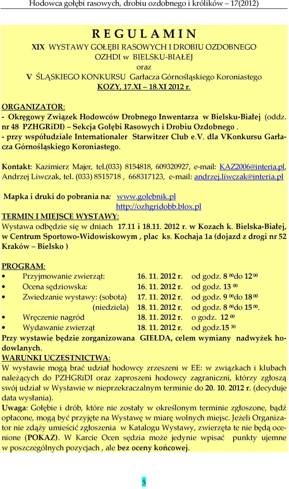 dla VKonkursu Garłacza Górnośląskiego Koroniastego. Kontakt: Kazimierz Majer, tel.(033) 8154818, 609320927, e-mail: KAZ2006@interia.pl, Andrzej Liwczak, tel. (033) 8515718, 668317123, e-mail: andrzej.