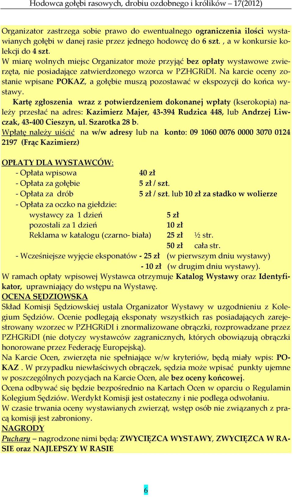 Na karcie oceny zostanie wpisane POKAZ, a gołębie muszą pozostawać w ekspozycji do końca wystawy.