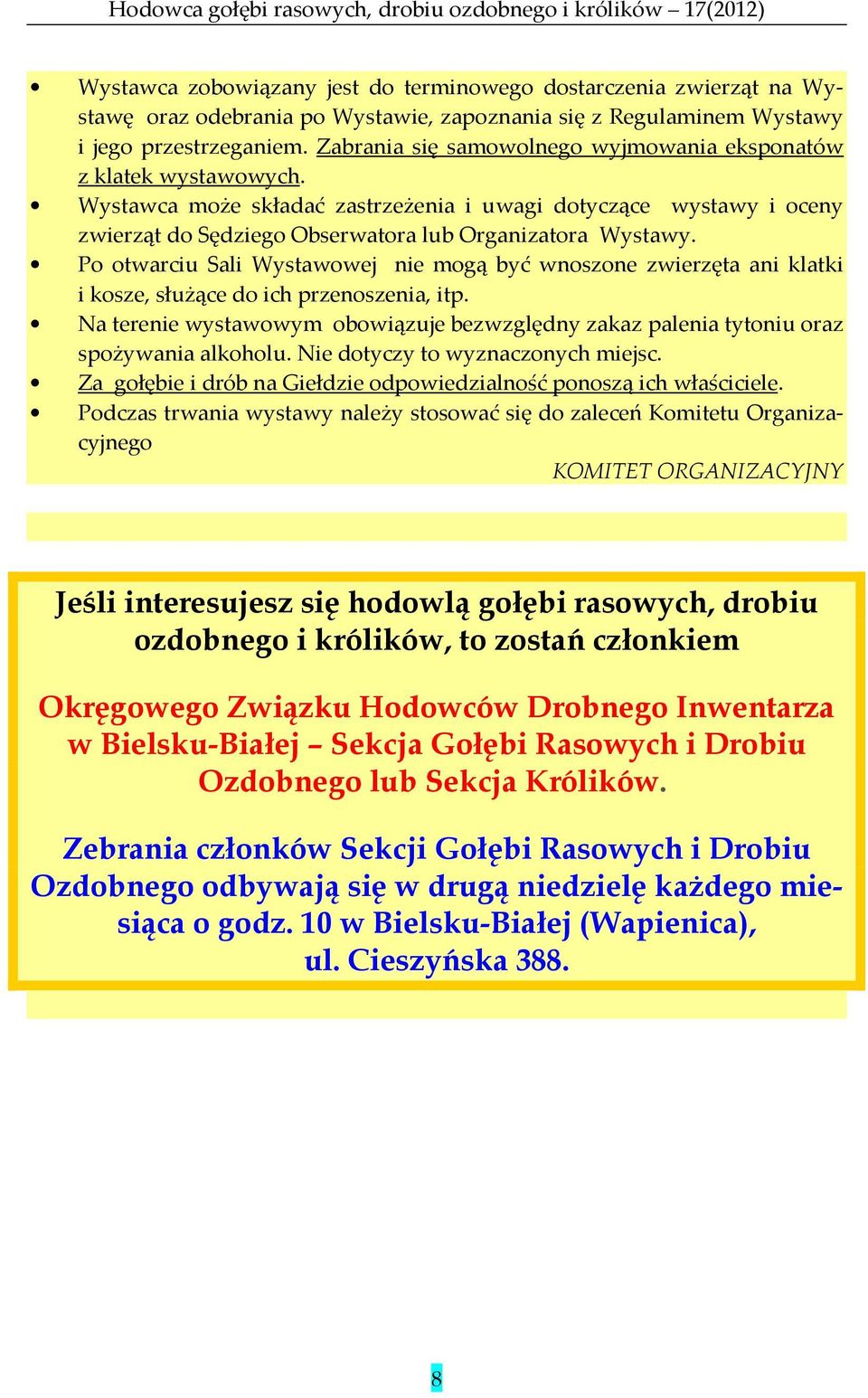 Po otwarciu Sali Wystawowej nie mogą być wnoszone zwierzęta ani klatki i kosze, służące do ich przenoszenia, itp.