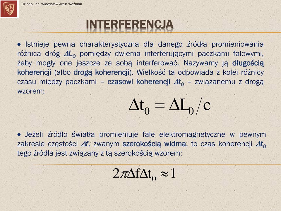 Wielkość ta odpowiada z kolei różnicy czasu między paczkami czasowi koherencji t 0 związanemu z drogą wzorem: t L 0 0 c Jeżeli źródło światła