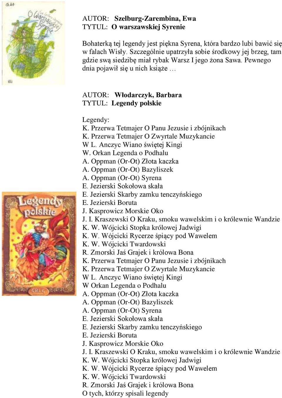 Pewnego dnia pojawił się u nich książe AUTOR: Włodarczyk, Barbara TYTUL: Legendy polskie Legendy: K. Przerwa Tetmajer O Panu Jezusie i zbójnikach K. Przerwa Tetmajer O Zwyrtale Muzykancie W L.