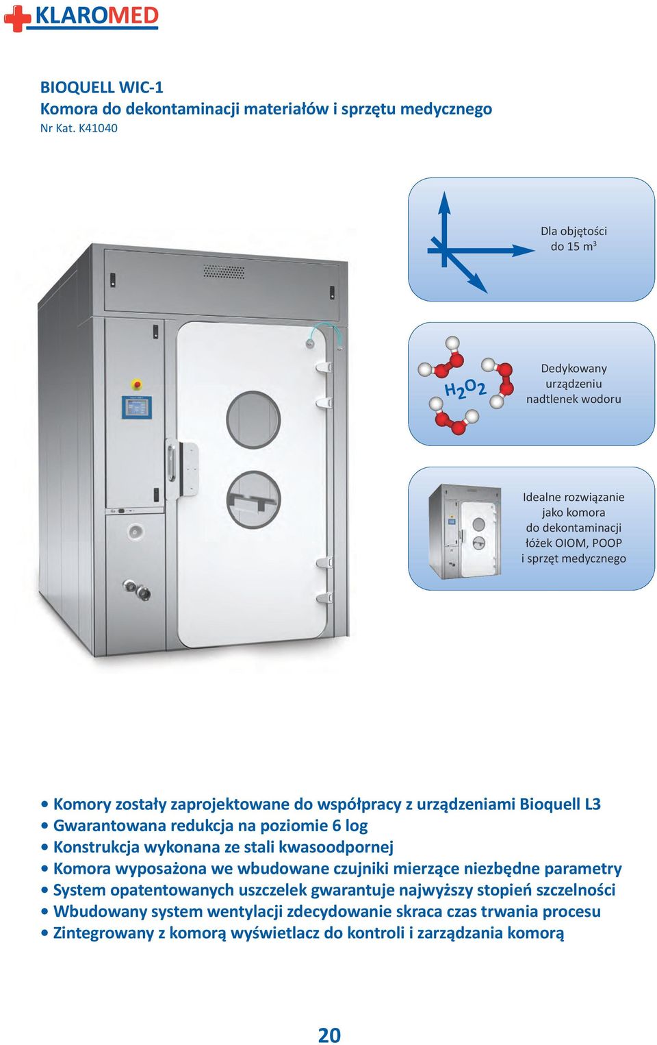 Komory zostały zaprojektowane do współpracy z urządzeniami Bioquell L3 Gwarantowana redukcja na poziomie 6 log Konstrukcja wykonana ze stali kwasoodpornej Komora