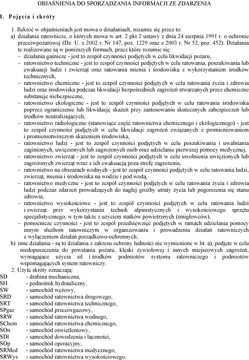 Działania te realizowane są w poniższych formach, przez które rozumie się: działania gaśnicze - jest to zespół czynności podjętych w celu likwidacji pożaru, ratownictwo techniczne - jest to zespół