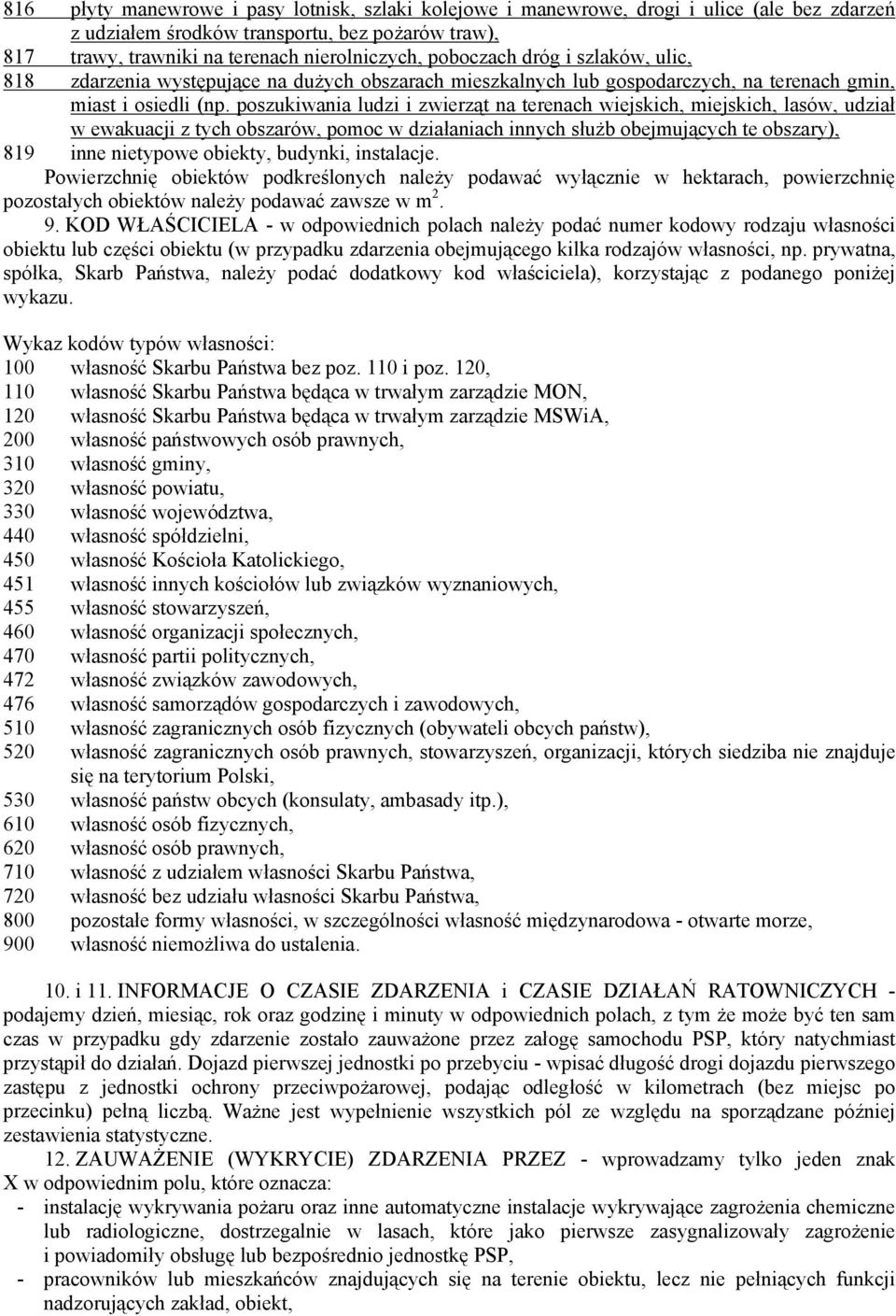 poszukiwania ludzi i zwierząt na terenach wiejskich, miejskich, lasów, udział w ewakuacji z tych obszarów, pomoc w działaniach innych służb obejmujących te obszary), 819 inne nietypowe obiekty,