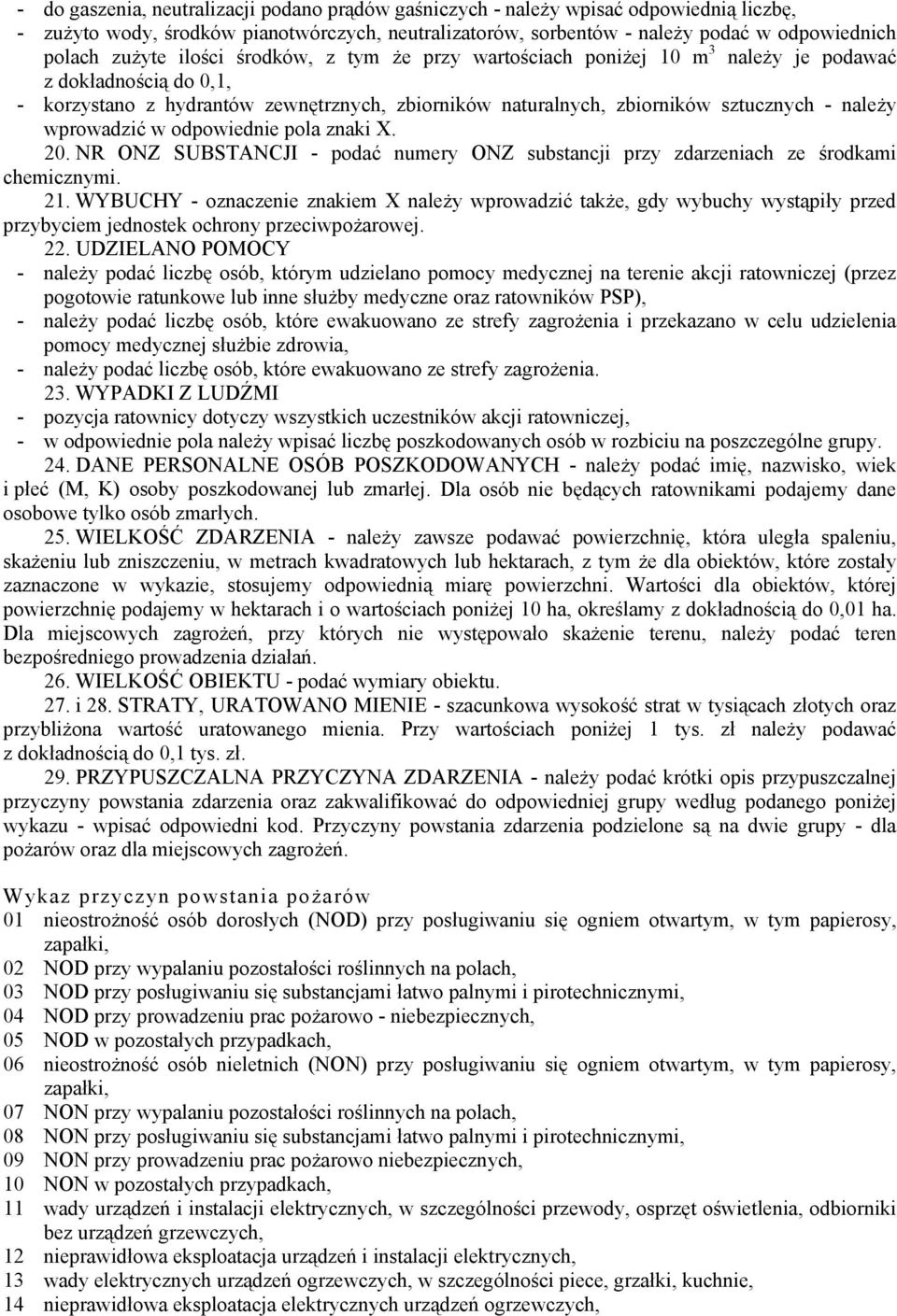 wprowadzić w odpowiednie pola znaki X. 20. NR ONZ SUBSTANCJI - podać numery ONZ substancji przy zdarzeniach ze środkami chemicznymi. 21.