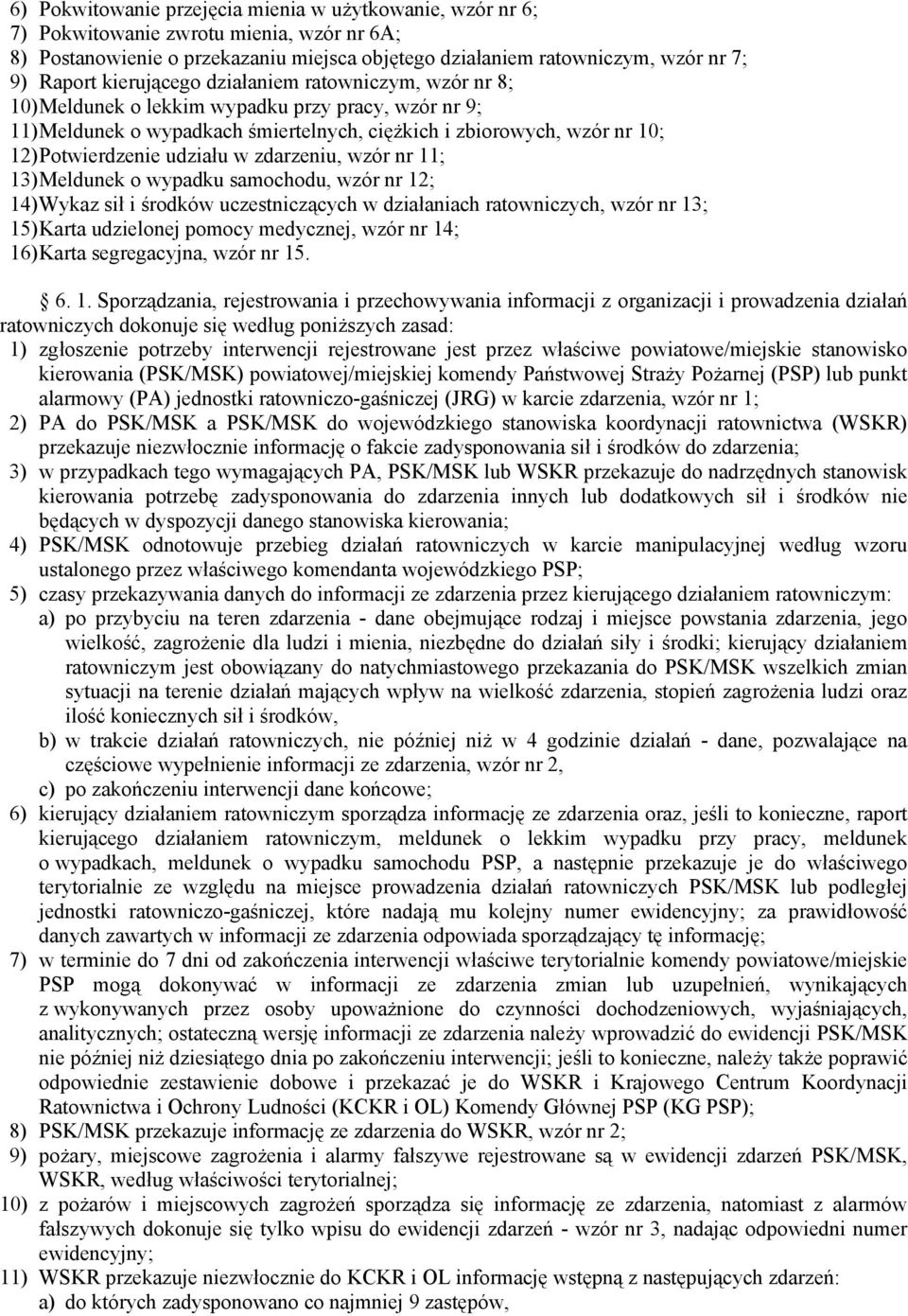 w zdarzeniu, wzór nr 11; 13) Meldunek o wypadku samochodu, wzór nr 12; 14) Wykaz sił i środków uczestniczących w działaniach ratowniczych, wzór nr 13; 15) Karta udzielonej pomocy medycznej, wzór nr