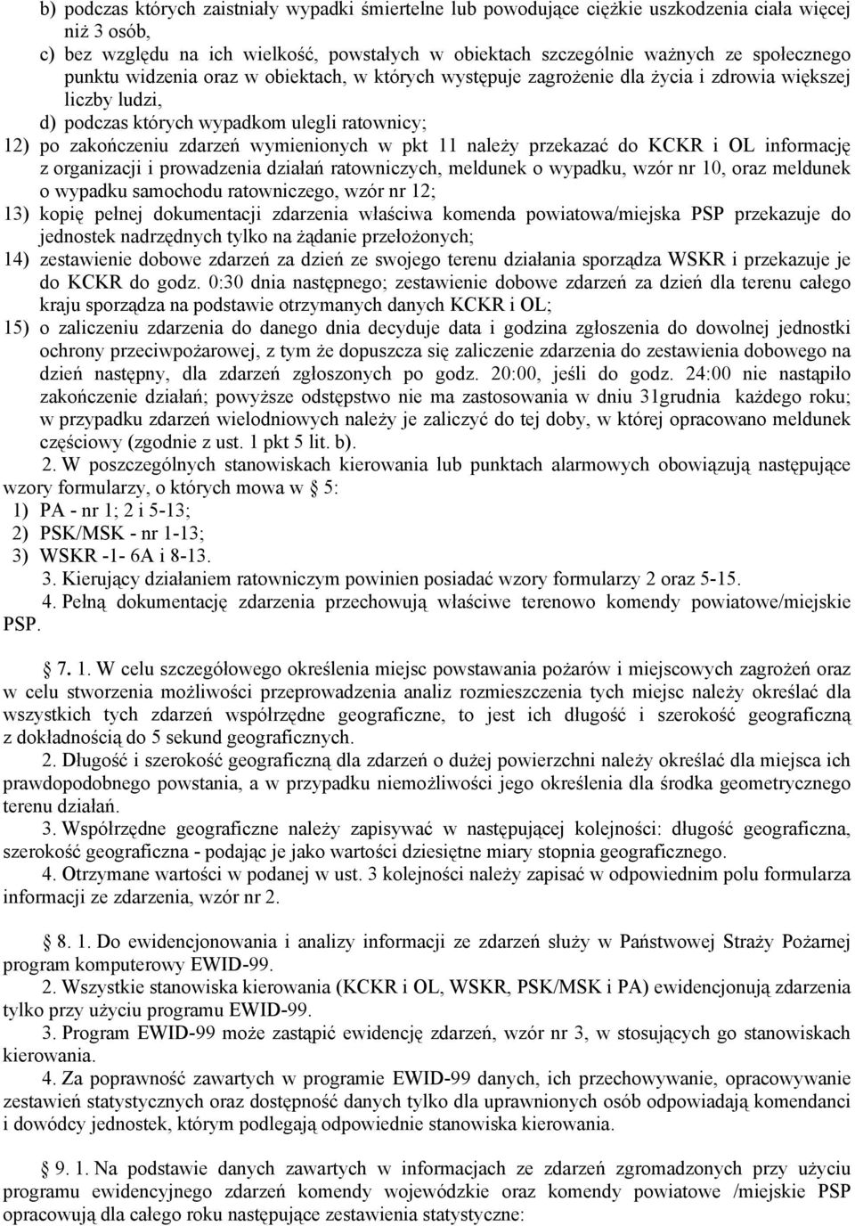 11 należy przekazać do KCKR i OL informację z organizacji i prowadzenia działań ratowniczych, meldunek o wypadku, wzór nr 10, oraz meldunek o wypadku samochodu ratowniczego, wzór nr 12; 13) kopię